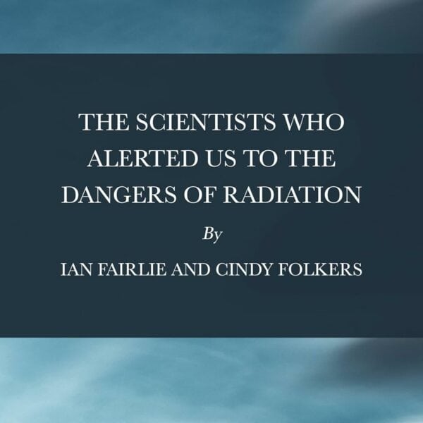 NH #704: The Scientists Who Alerted Us to the Dangers of Radiation – New Book by Cindy Folkers, Ian Fairlie